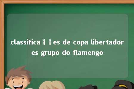 classificações de copa libertadores grupo do flamengo