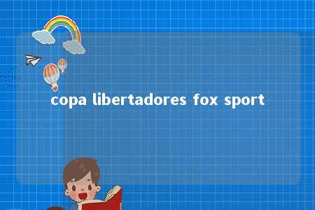 copa libertadores fox sport