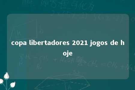 copa libertadores 2021 jogos de hoje