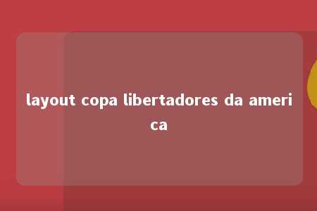 layout copa libertadores da america