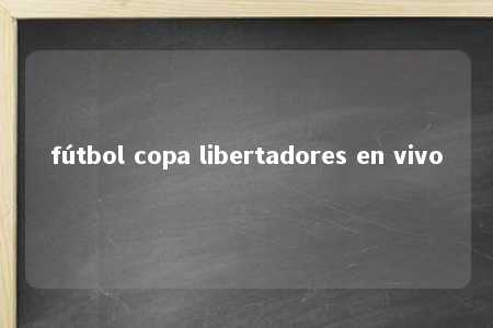 fútbol copa libertadores en vivo