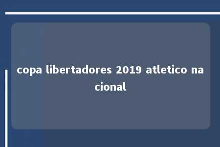 copa libertadores 2019 atletico nacional