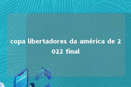 copa libertadores da américa de 2022 final