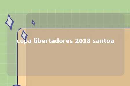 copa libertadores 2018 santoa