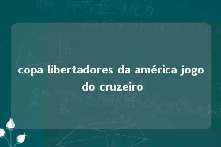 copa libertadores da américa jogo do cruzeiro