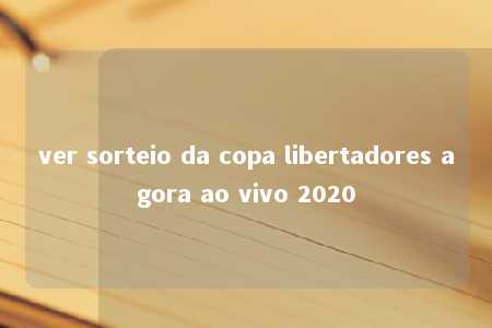 ver sorteio da copa libertadores agora ao vivo 2020