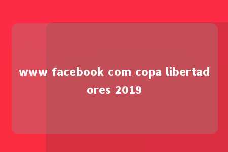 www facebook com copa libertadores 2019