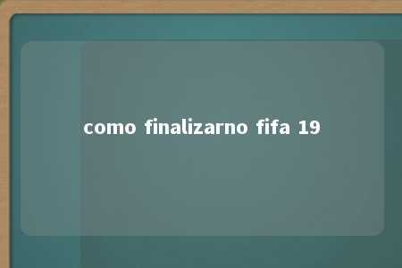 como finalizarno fifa 19