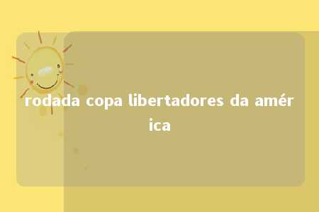 rodada copa libertadores da américa