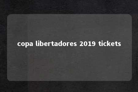 copa libertadores 2019 tickets