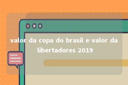 valor da copa do brasil e valor da libertadores 2019