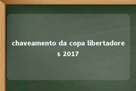 chaveamento da copa libertadores 2017