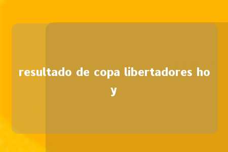 resultado de copa libertadores hoy