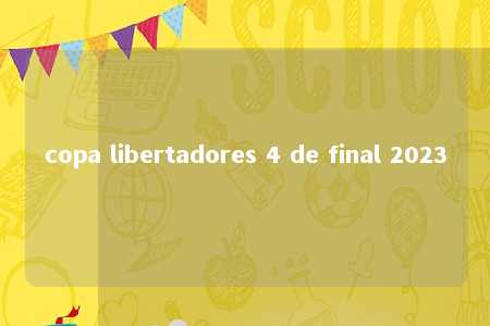 copa libertadores 4 de final 2023