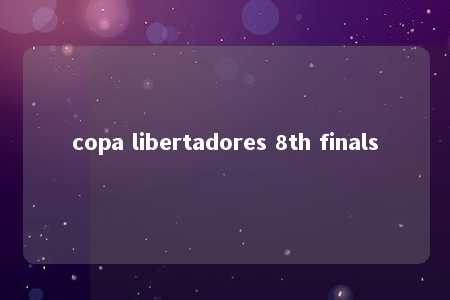 copa libertadores 8th finals