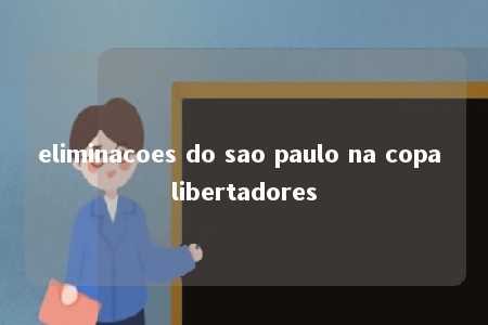 eliminacoes do sao paulo na copa libertadores