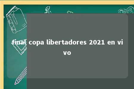 final copa libertadores 2021 en vivo