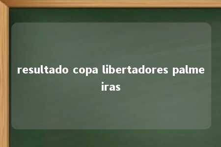 resultado copa libertadores palmeiras