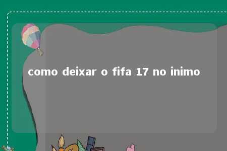 como deixar o fifa 17 no inimo