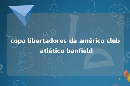 copa libertadores da américa club atlético banfield