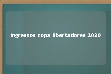 ingressos copa libertadores 2020