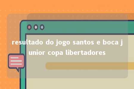 resultado do jogo santos e boca junior copa libertadores