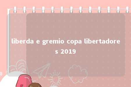 liberda e gremio copa libertadores 2019