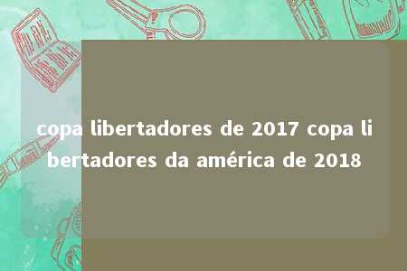 copa libertadores de 2017 copa libertadores da américa de 2018