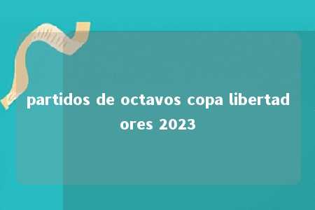 partidos de octavos copa libertadores 2023