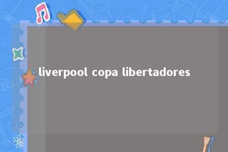 liverpool copa libertadores