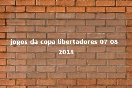 jogos da copa libertadores 07 08 2018