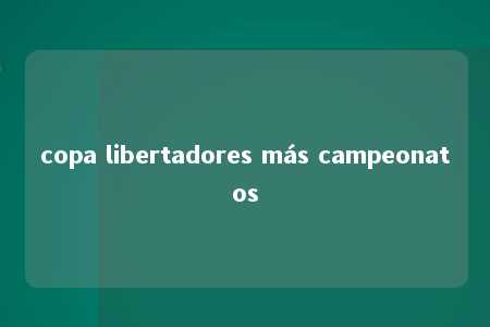 copa libertadores más campeonatos