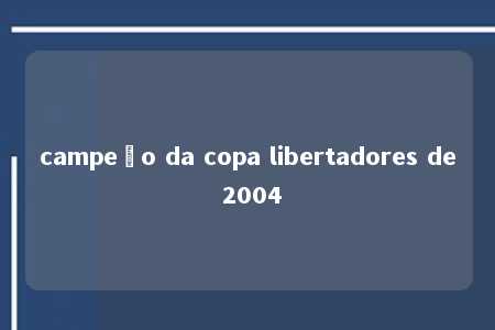 campeão da copa libertadores de 2004