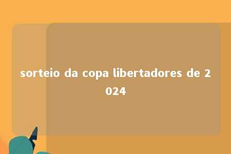 sorteio da copa libertadores de 2024