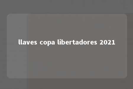 llaves copa libertadores 2021