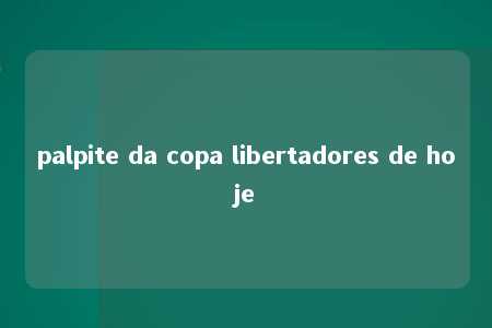 palpite da copa libertadores de hoje