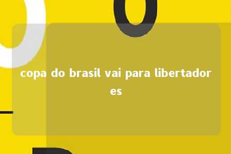 copa do brasil vai para libertadores