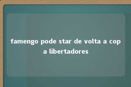 famengo pode star de volta a copa libertadores