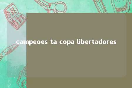 campeoes ta copa libertadores