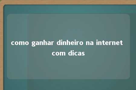 como ganhar dinheiro na internet com dicas