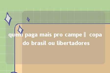 quem paga mais pro campeã copa do brasil ou libertadores