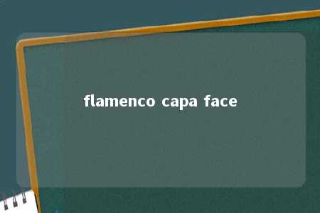 flamenco capa face