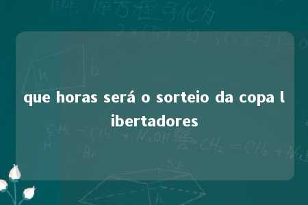 que horas será o sorteio da copa libertadores