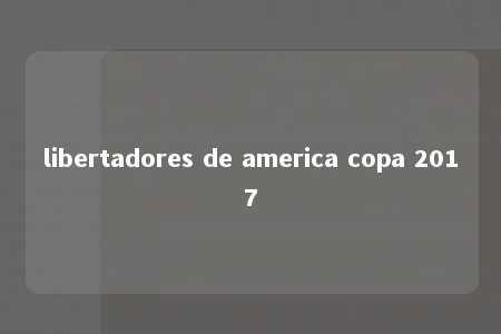 libertadores de america copa 2017