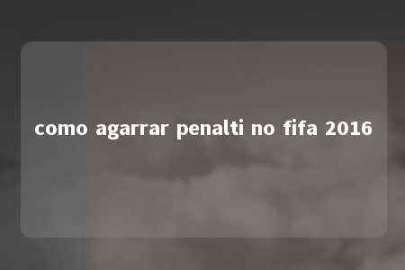 como agarrar penalti no fifa 2016