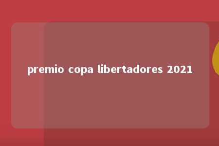 premio copa libertadores 2021