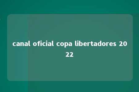 canal oficial copa libertadores 2022