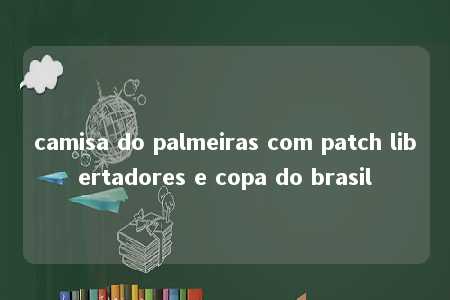 camisa do palmeiras com patch libertadores e copa do brasil