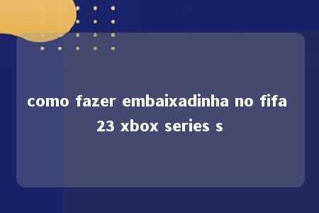 como fazer embaixadinha no fifa 23 xbox series s