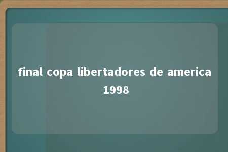 final copa libertadores de america 1998